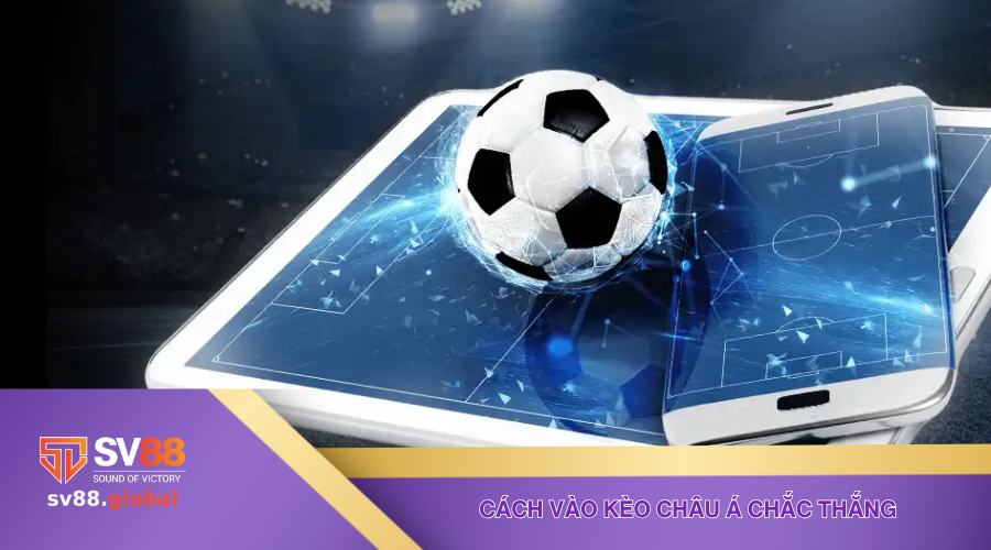 Cách vào kèo Châu Á chắc thắng