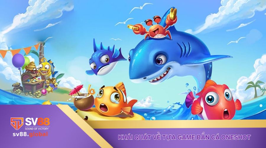 Đôi nét khái quát về tựa game bắn cá Oneshot đến anh em
