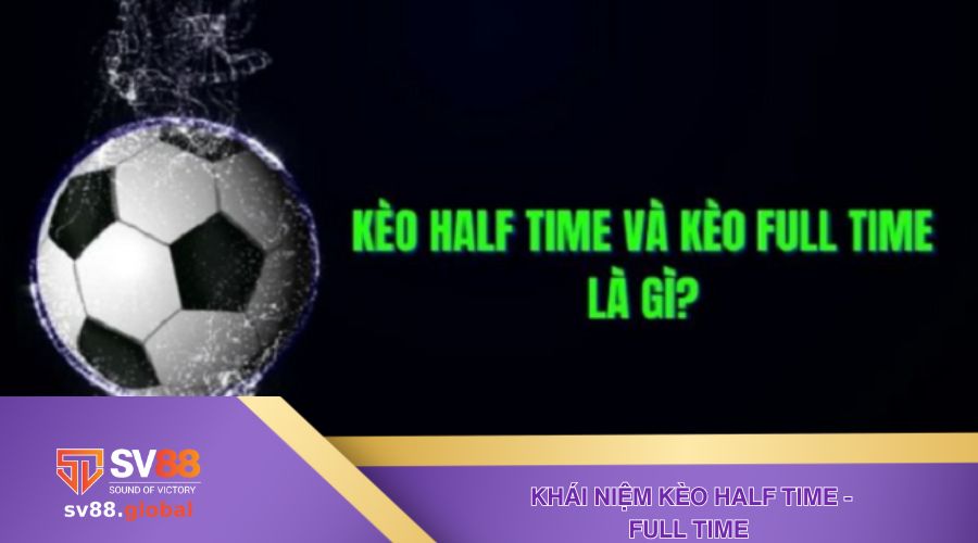 Khái niệm về dạng kèo Half Time và Full Time