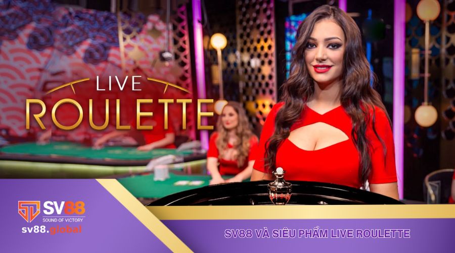 Sv88 và siêu phẩm live roulette